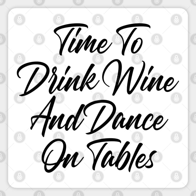 Time To Drink Wine And Dance On Tables. Funny Wine Lover Quote. Magnet by That Cheeky Tee